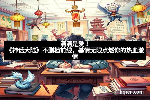 满满是爱！《神话大陆》不删档前线，基情无限点燃你的热血激情